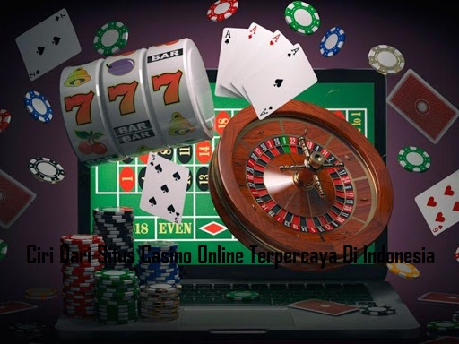 Ciri Dari Situs Casino Online Terpercaya Di Indonesia