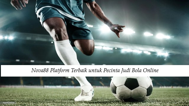 Nova88 Platform Terbaik untuk Pecinta Judi Bola Online